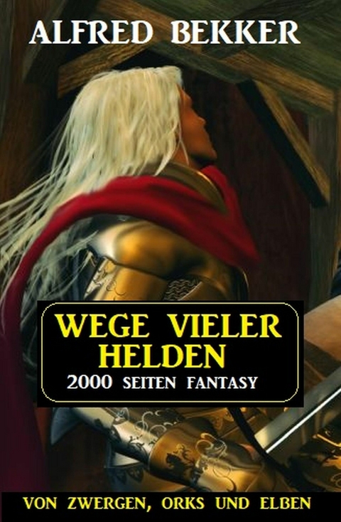 Wege vieler Helden: Von Zwergen Orks und Elben: 2000 Seiten Fantasy Paket -  Alfred Bekker