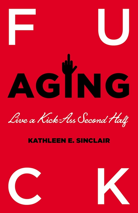 Fuck Aging -  Kathleen E. Sinclair