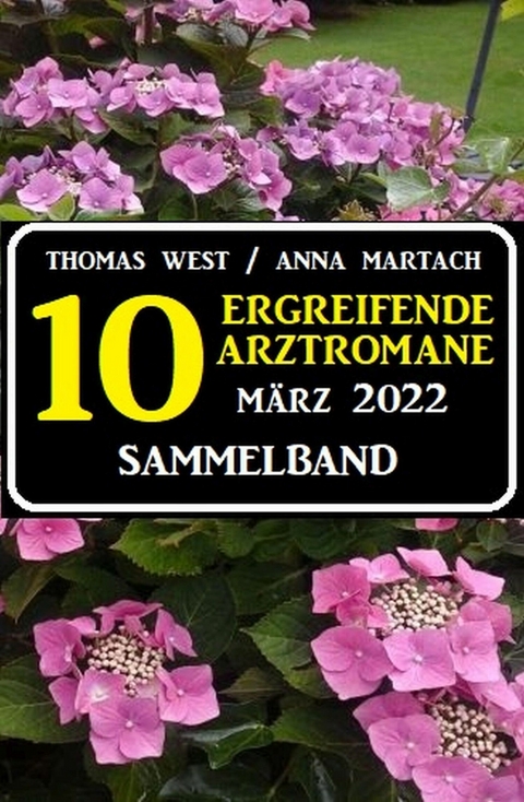 10 zu Herzen gehende Arztromane März 2022 -  Thomas West,  Anna Martach