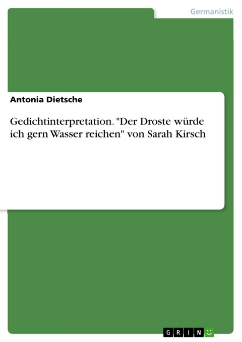 Gedichtinterpretation. "Der Droste würde ich gern Wasser reichen" von Sarah Kirsch - Antonia Dietsche