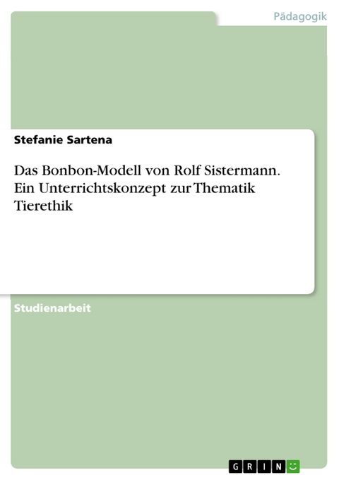 Das Bonbon-Modell von Rolf Sistermann. Ein Unterrichtskonzept zur Thematik Tierethik - Stefanie Sartena