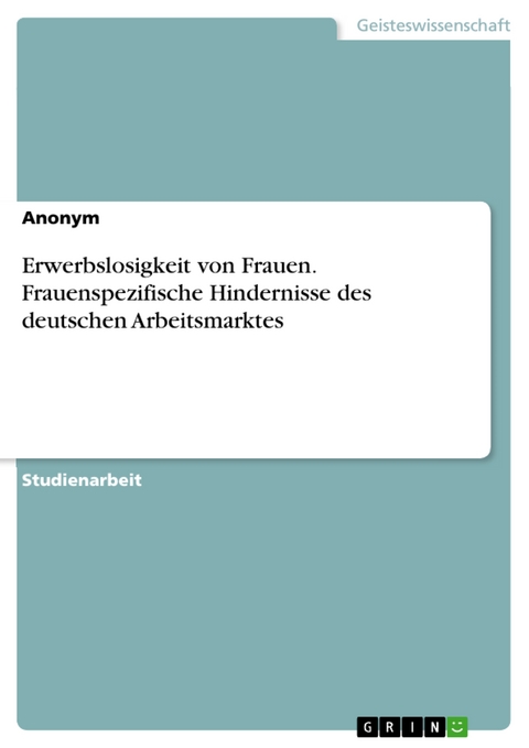 Erwerbslosigkeit von Frauen. Frauenspezifische Hindernisse des deutschen Arbeitsmarktes