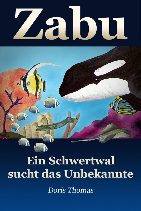 Zabu - Ein Schwertwal sucht das Unbekannte - Doris Thomas