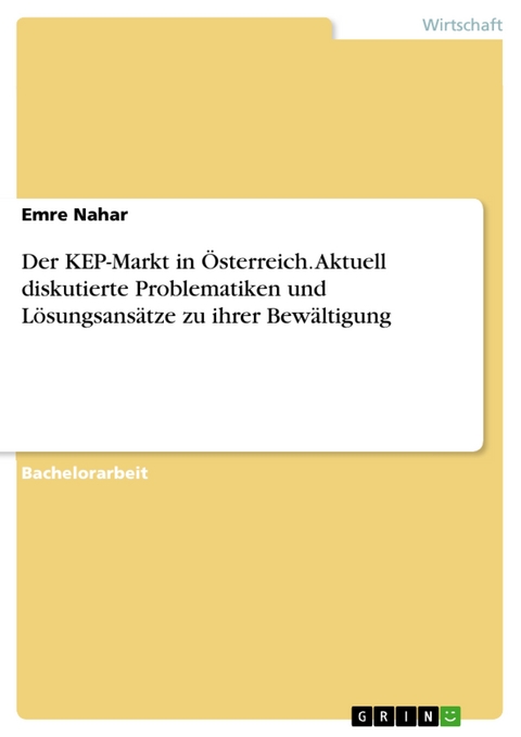 Der KEP-Markt in Österreich. Aktuell diskutierte Problematiken und Lösungsansätze zu ihrer Bewältigung - Emre Nahar