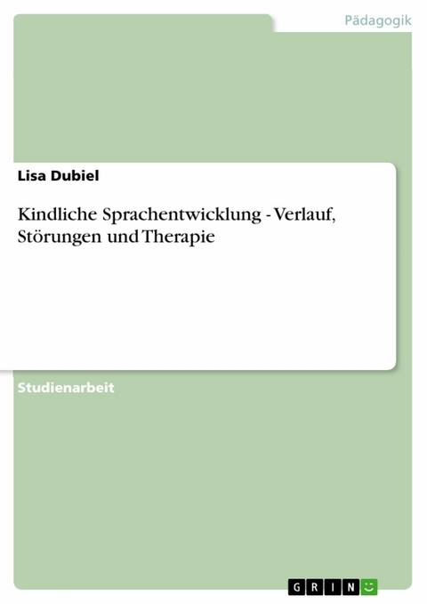 Kindliche Sprachentwicklung - Verlauf, Störungen und Therapie - Lisa Dubiel