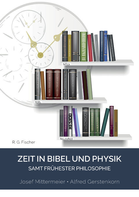 Zeit in Bibel und Physik – samt frühester Philosophie - Josef Mittermeier, Alfred Gerstenkorn