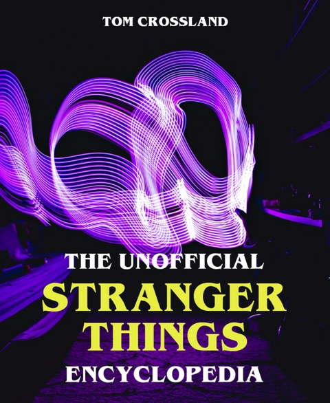 The Unofficial Stranger Things Encyclopedia - Tom Crossland