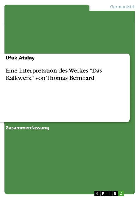 Eine Interpretation des Werkes "Das Kalkwerk" von Thomas Bernhard - Ufuk Atalay