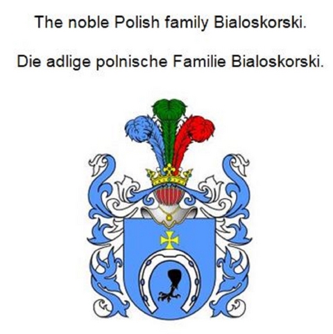 The noble Polish family Bialoskorski. Die adlige polnische Familie Bialoskorski. - Werner Zurek