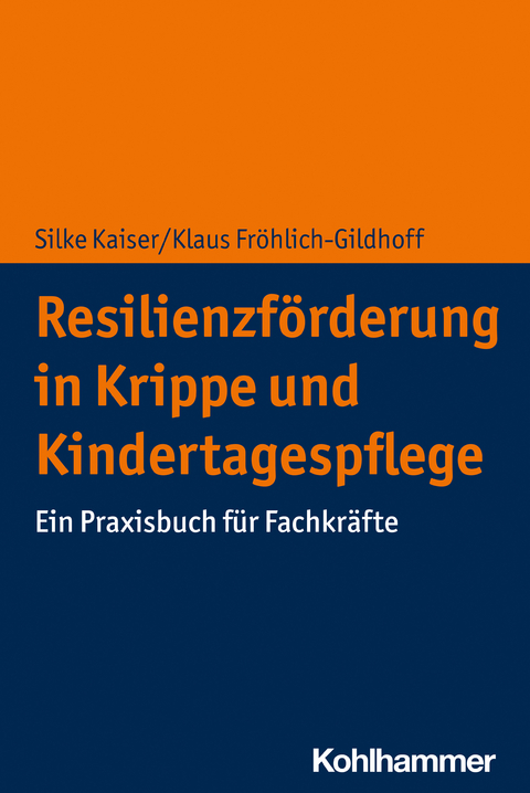 Resilienzförderung in Krippe und Kindertagespflege - Silke Kaiser, Klaus Fröhlich-Gildhoff