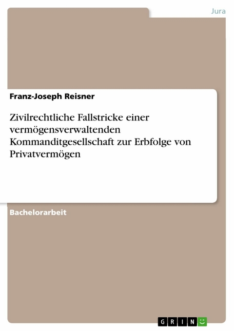 Zivilrechtliche Fallstricke einer vermögensverwaltenden Kommanditgesellschaft zur Erbfolge von Privatvermögen - Franz-Joseph Reisner