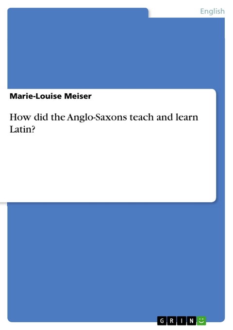 How did the Anglo-Saxons teach and learn Latin? - Marie-Louise Meiser