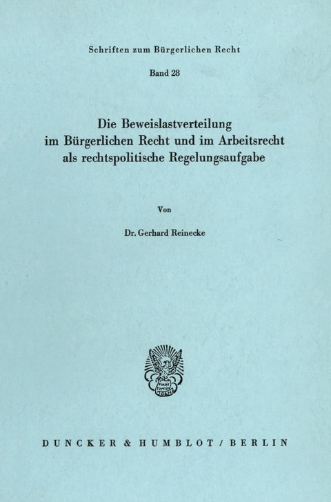 Die Beweislastverteilung im Bürgerlichen Recht und im Arbeitsrecht als rechtspolitische Regelungsaufgabe. -  Gerhard Reinecke