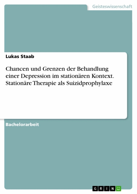 Chancen und Grenzen der Behandlung einer Depression im stationären Kontext. Stationäre Therapie als Suizidprophylaxe - Lukas Staab