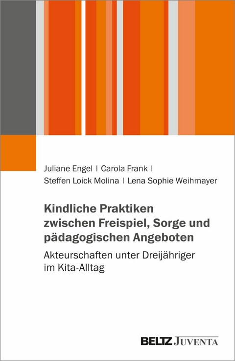 Kindliche Praktiken zwischen Freispiel, Sorge und pädagogischen Angeboten -  Juliane Engel,  Carola Frank,  Steffen Loick Molina,  Lena Sophie Weihmayer