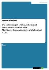 Die Verfassungen Spartas, Athens und Makedoniens durch innere Machtverteilungen im vierten Jahrhundert v. Chr. - Jovana Mihaljevic