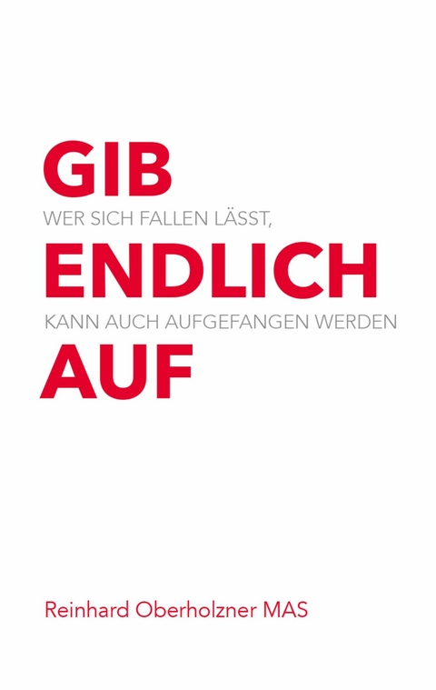 Gib endlich auf -  Reinhard Oberholzner MAS.