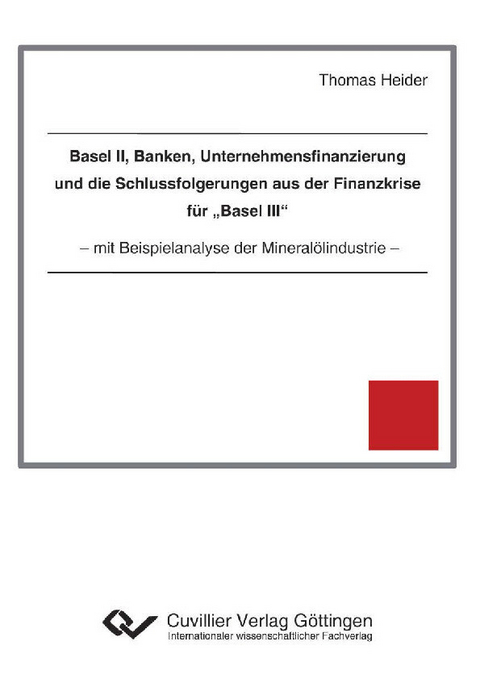 Basel II, Banken, Unternehmensfinanzierung und die Schlussfolgerungen aus der Finanzkrise f&#xFC;r &#x201E;Basel III&#x201C; -  Thomas Heider