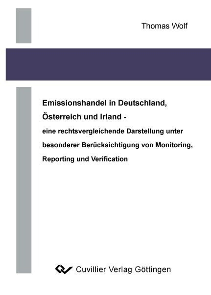 Emissionshandel in Deutschland, &#xD6;sterreich und Irland &#x2013; eine rechtsvergleichende Darstellung unter besonderer Ber&#xFC;cksichtigung von Monitoring, Reporting und Verification -  Thomas Wolf