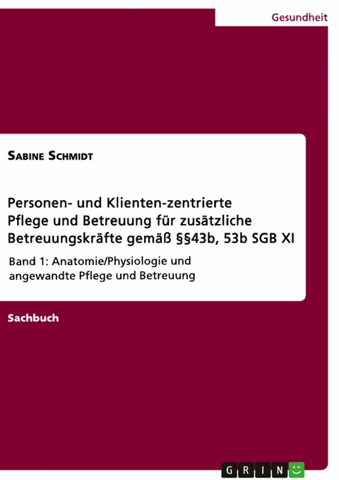 Personen- und Klienten-zentrierte Pflege und Betreuung (Zusatzqualifizierung für Präsenz- und Betreuungskräfte gemäß §§43b, 53b SGB XI) - Sabine Schmidt