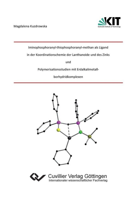Iminophosphoranyl&#x2010;thiophosphoranyl&#x2010;methan als Ligand in der Koordinationschemie der Lantha-noide und des Zinks und Polymerisationsstudien mit Erdalkalimetallborhydridkomplexen -  Magdalena Kuzdrowska