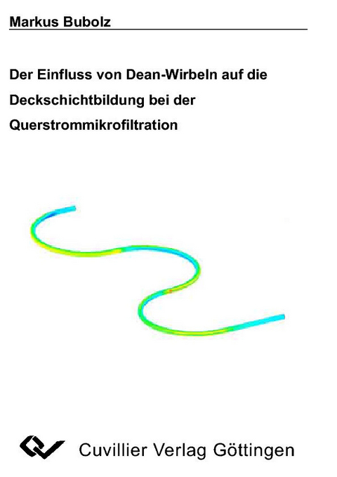 Der Einfluss von Dean-Wirbeln auf Die Deckschichtbildung bei der Querstrommikrofiltration -  Markus Bubholz