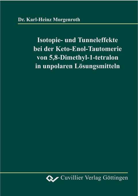 Isotopie- und Tunneleffekte bei der Keto-Enol-Tautomerie von 5,8-Dimethyl-1-tetralon in unpolaren L&#xF6;sungsmitteln -  Karl Heinz Morgenroth