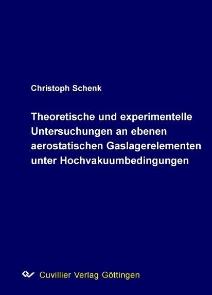Theoretische und experimentelle Untersuchungen an ebenen aerostatischen Gaslagerelementen unter Hochvakuumbedingungen -  Christoph Schenk
