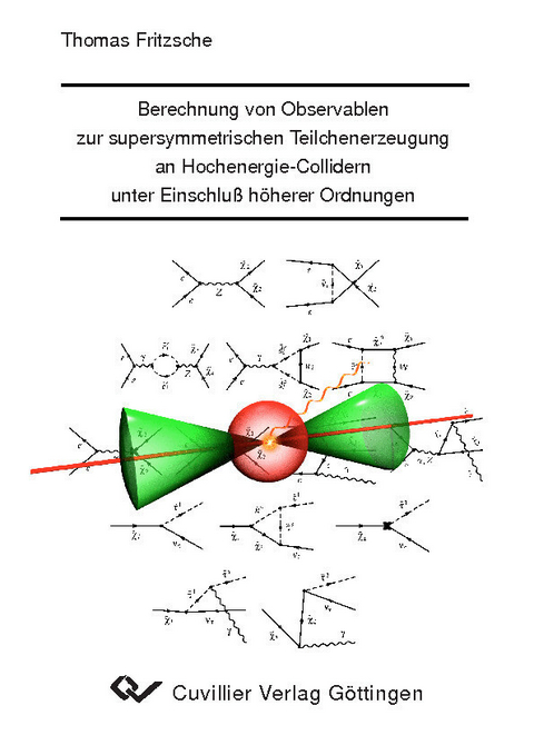 Berechnung von Observablen zur supersymmetrischen Teilchenerzeugung an Hochenergie-Collidern unter Einschluss h&#xF6;herer Ordnung -  Thomas Fritzsche