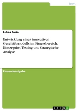 Entwicklung eines innovativen Geschäftsmodells im Fitnessbereich. Konzeption, Testing und Strategische Analyse - Lukas Faria