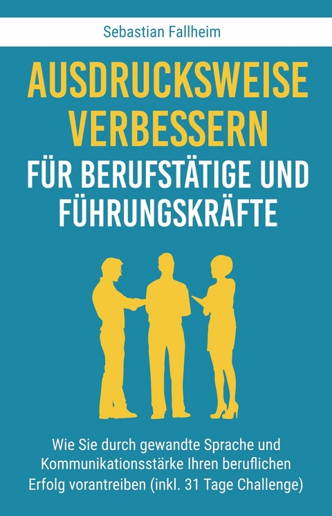 Ausdrucksweise verbessern für Berufstätige und Führungskräfte - Sebastian Fallheim