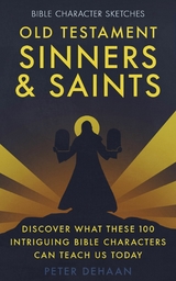 Old Testament Sinners and Saints: Discover What These 100 Intriguing Bible Characters Can Teach Us Today -  Peter deHaan