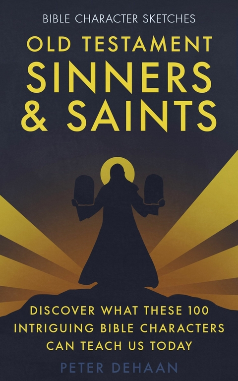 Old Testament Sinners and Saints: Discover What These 100 Intriguing Bible Characters Can Teach Us Today -  Peter deHaan