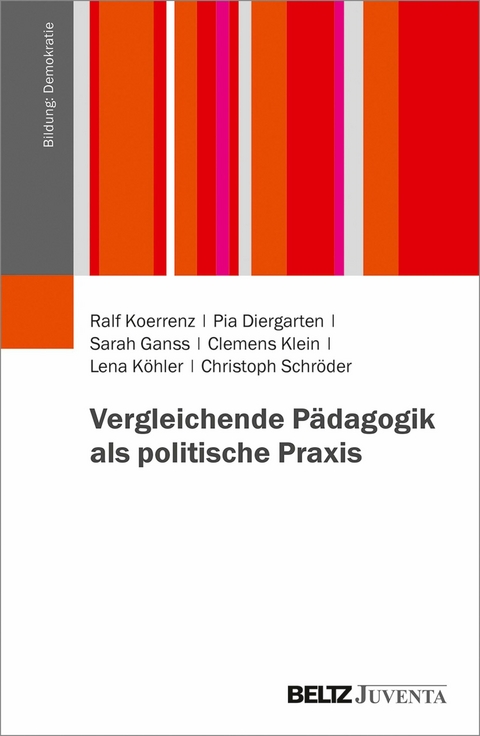 Vergleichende Pädagogik als politische Praxis -  Ralf Koerrenz,  Pia Diergarten,  Sarah Ganss,  Clemens Klein,  Lena Köhler,  Christoph Schröder