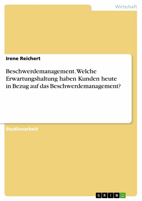 Beschwerdemanagement. Welche Erwartungshaltung haben Kunden heute in Bezug auf das Beschwerdemanagement? - Irene Reichert