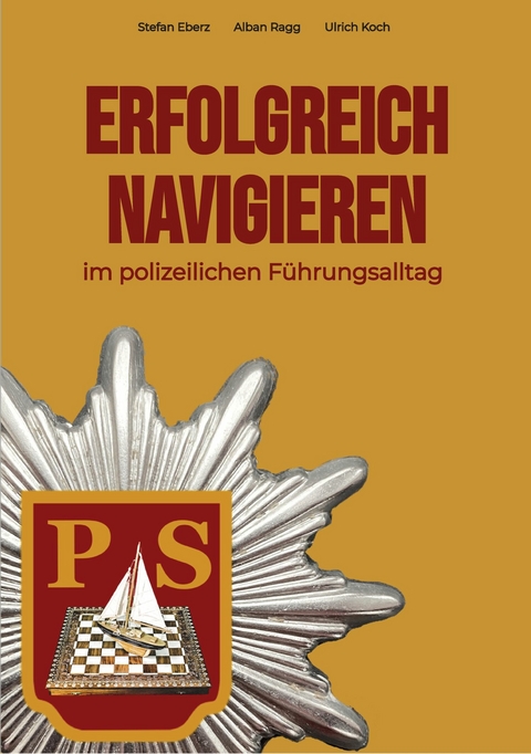 Erfolgreich Navigieren im polizeilichen Führungsalltag - Stefan Eberz, Alban Ragg, Ulrich Koch
