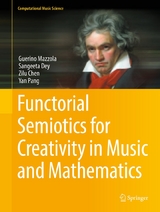 Functorial Semiotics for Creativity in Music and Mathematics - Guerino Mazzola, Sangeeta Dey, Zilu Chen, Yan Pang