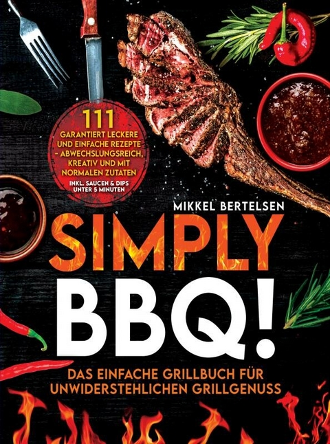 Simply BBQ! Das einfache Grillbuch für unwiderstehlichen Grillgenuss -  Mikkel Bertelsen