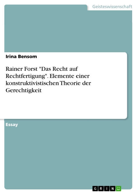 Rainer Forst "Das Recht auf Rechtfertigung". Elemente einer konstruktivistischen Theorie der Gerechtigkeit - Irina Bensom