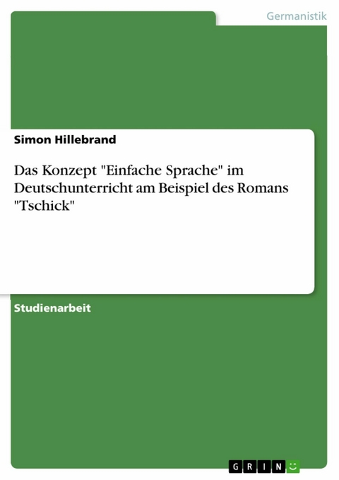 Das Konzept "Einfache Sprache" im Deutschunterricht am Beispiel des Romans "Tschick" - Simon Hillebrand