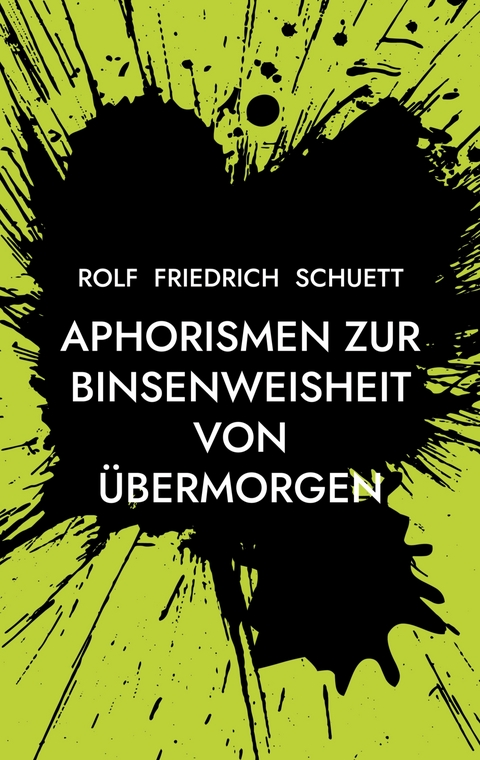 Aphorismen zur Binsenweisheit von übermorgen - Rolf Friedrich Schuett