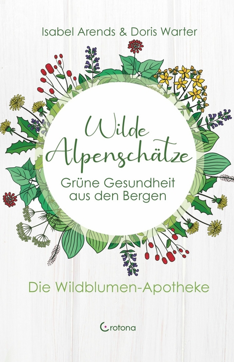 Wilde Alpenschätze: Grüne Gesundheit aus den Bergen -  Isabel Arends