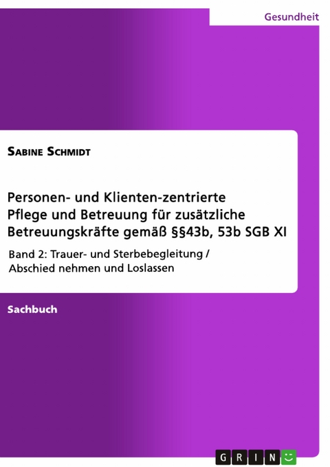 Personen- und Klienten-zentrierte Pflege und Betreuung (Zusatzqualifizierung für Präsenz- und Betreuungskräfte gemäß §§43b, 53b SGB XI) - Sabine Schmidt