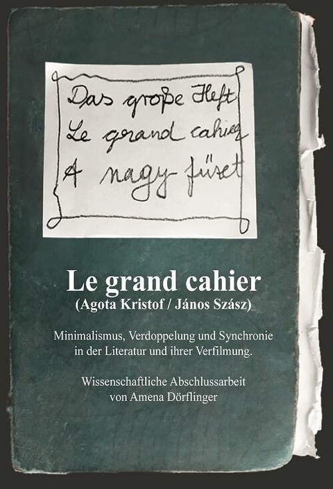 Le Grand Cahier (Ágota Kristóf / János Szász). Minimalismus, Verdoppelung und Synchronie in der Literatur und ihrer Verfilmung -  Amena Dörflinger