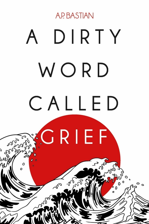 Dirty Word Called Grief -  A.P. Bastian