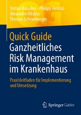 Quick Guide Ganzheitliches Risk Management im Krankenhaus - Stefan Hunziker, Philipp Henrizi, Alexander Hilsbos, Thomas Schneeberger