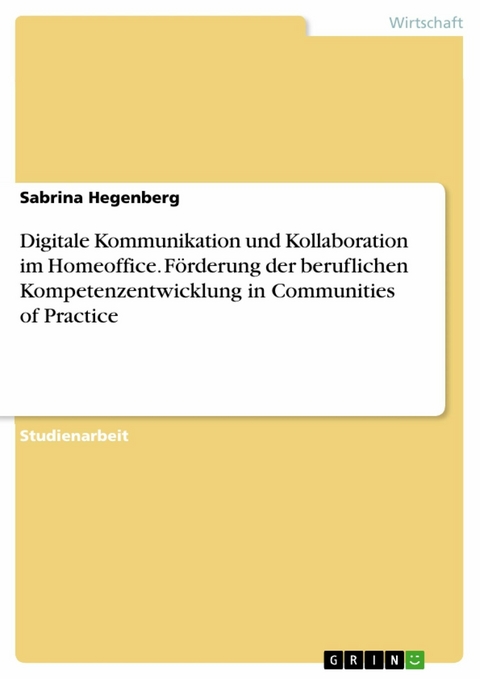 Digitale Kommunikation und Kollaboration im Homeoffice. Förderung der beruflichen Kompetenzentwicklung in Communities of Practice - Sabrina Hegenberg