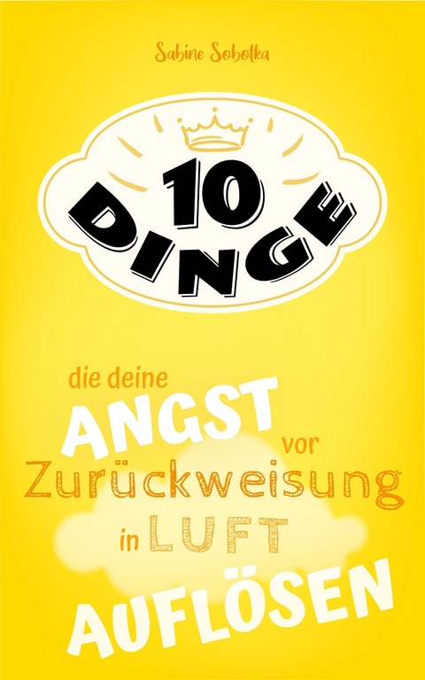 10 Dinge, die deine Angst vor Zurückweisung in Luft auflösen - Sabine Sobotka