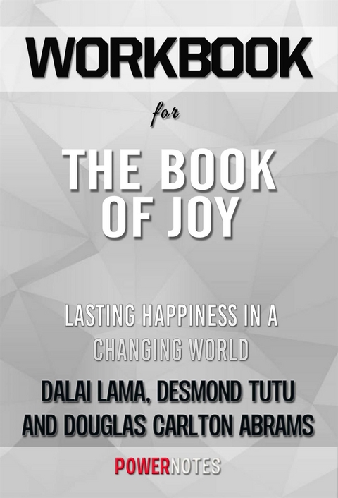 Workbook on The Book of Joy: Lasting Happiness In A Changing World by Dalai Lama, Desmond Tutu & Douglas Carlton Abrams (Fun Facts & Trivia Tidbits) -  PowerNotes