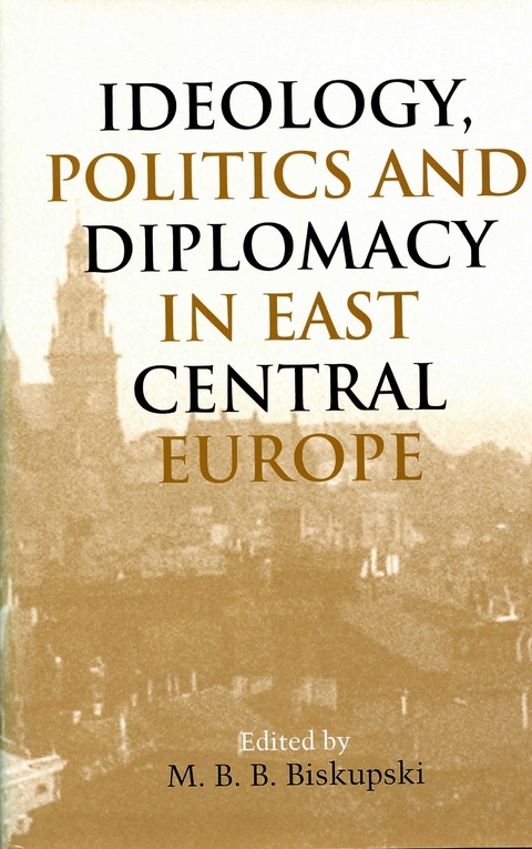 Ideology, Politics, and Diplomacy in East Central Europe - 